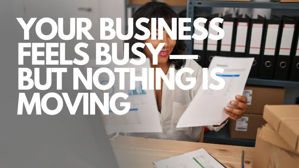 Your Business feels busy but nothing happens